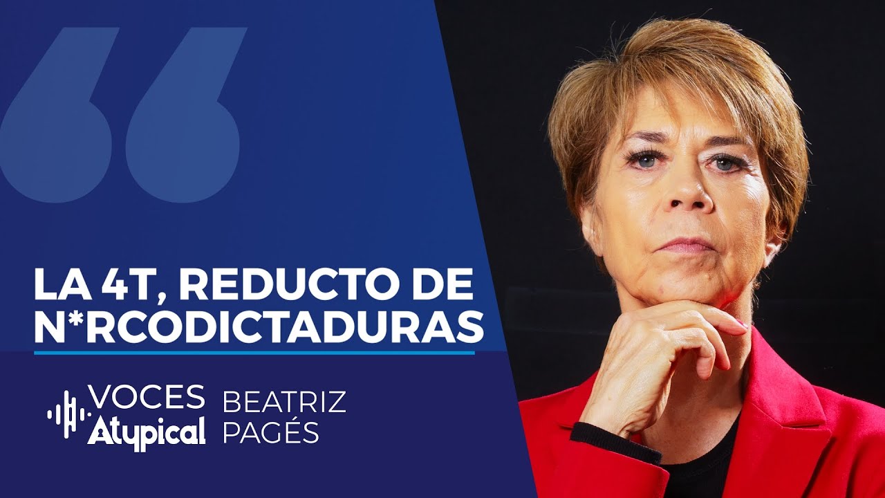 LA #4T: REDUCTO DE N*RCODICTADURAS | BEATRIZ PAGÉS en VOCES ATYPICAL #INFOPOLÍTICA