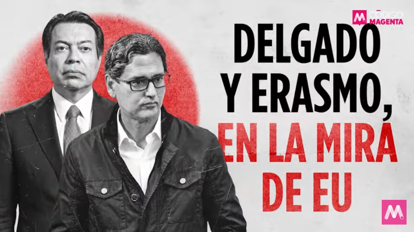 Delgado y Erasmo, en la mira de EU | Código Magenta #INFOPOLÍTICA